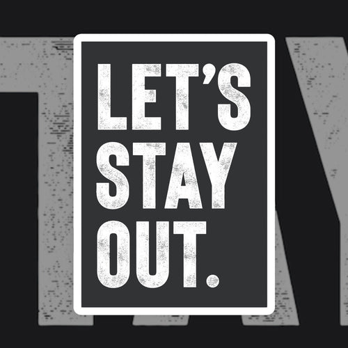 LETS STAY OUT